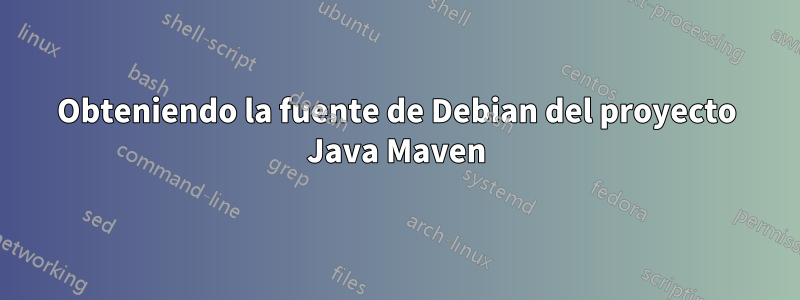 Obteniendo la fuente de Debian del proyecto Java Maven