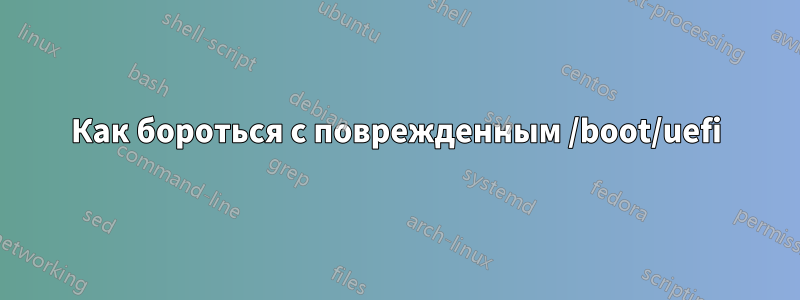 Как бороться с поврежденным /boot/uefi