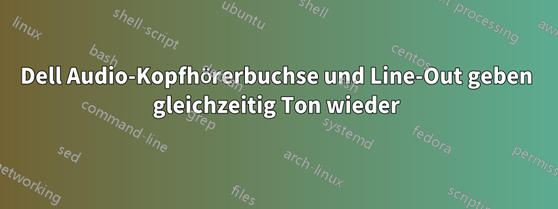 Dell Audio-Kopfhörerbuchse und Line-Out geben gleichzeitig Ton wieder