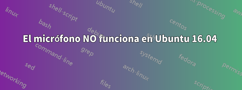 El micrófono NO funciona en Ubuntu 16.04