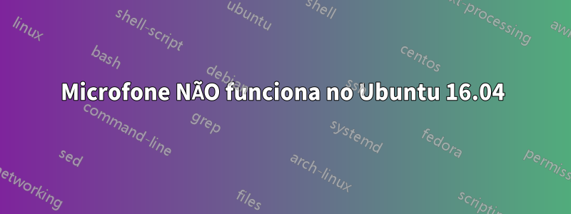 Microfone NÃO funciona no Ubuntu 16.04