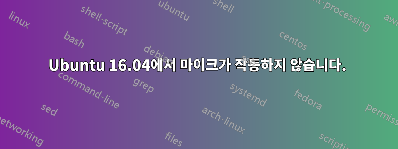 Ubuntu 16.04에서 마이크가 작동하지 않습니다.