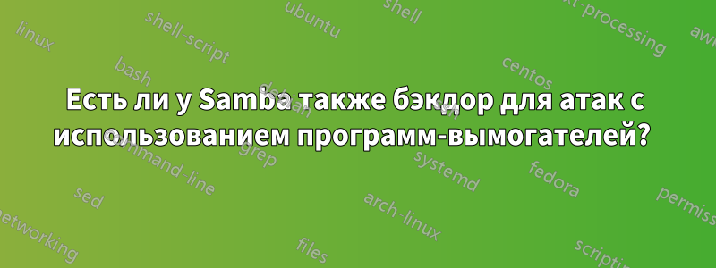 Есть ли у Samba также бэкдор для атак с использованием программ-вымогателей? 