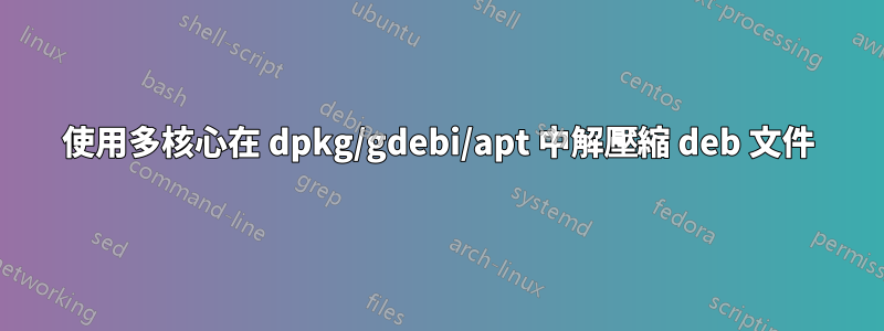 使用多核心在 dpkg/gdebi/apt 中解壓縮 deb 文件