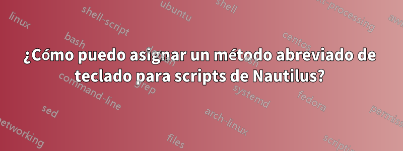 ¿Cómo puedo asignar un método abreviado de teclado para scripts de Nautilus?