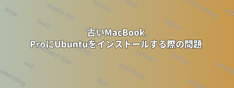 古いMacBook ProにUbuntuをインストールする際の問題