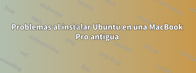 Problemas al instalar Ubuntu en una MacBook Pro antigua