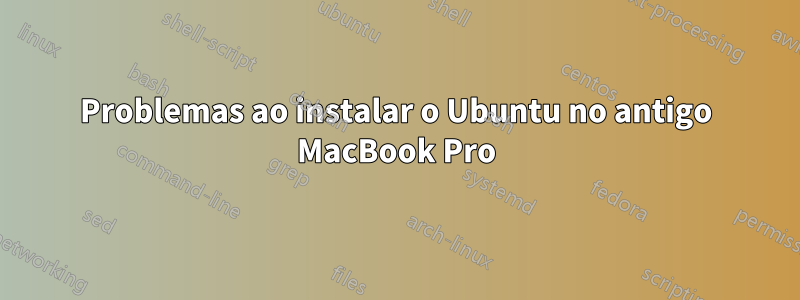 Problemas ao instalar o Ubuntu no antigo MacBook Pro