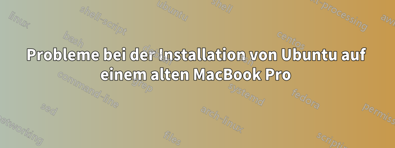 Probleme bei der Installation von Ubuntu auf einem alten MacBook Pro