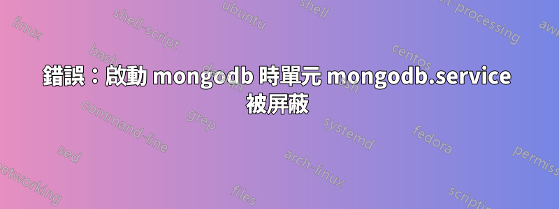 錯誤：啟動 mongodb 時單元 mongodb.service 被屏蔽