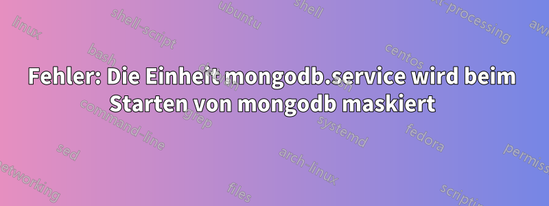 Fehler: Die Einheit mongodb.service wird beim Starten von mongodb maskiert