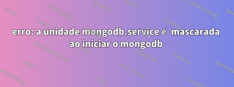 erro: a unidade mongodb.service é mascarada ao iniciar o mongodb