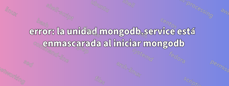 error: la unidad mongodb.service está enmascarada al iniciar mongodb