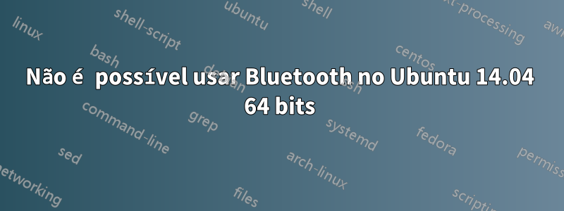 Não é possível usar Bluetooth no Ubuntu 14.04 64 bits