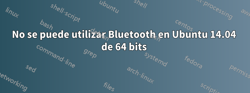 No se puede utilizar Bluetooth en Ubuntu 14.04 de 64 bits