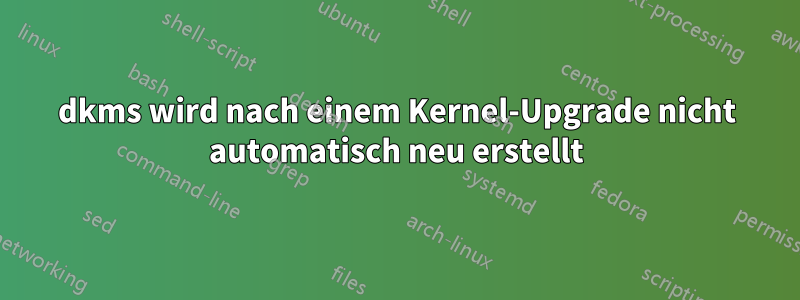 dkms wird nach einem Kernel-Upgrade nicht automatisch neu erstellt