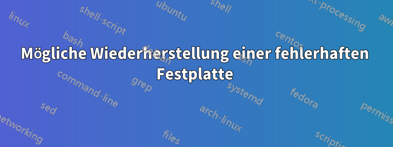 Mögliche Wiederherstellung einer fehlerhaften Festplatte