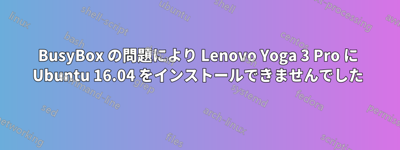 BusyBox の問題により Lenovo Yoga 3 Pro に Ubuntu 16.04 をインストールできませんでした