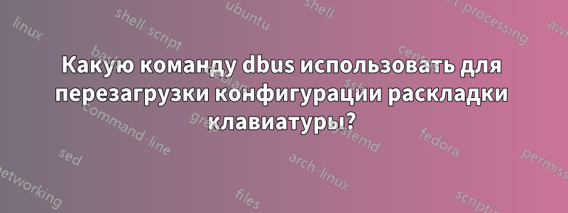 Какую команду dbus использовать для перезагрузки конфигурации раскладки клавиатуры?