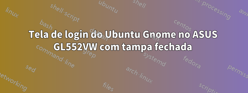 Tela de login do Ubuntu Gnome no ASUS GL552VW com tampa fechada