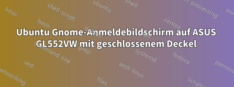 Ubuntu Gnome-Anmeldebildschirm auf ASUS GL552VW mit geschlossenem Deckel