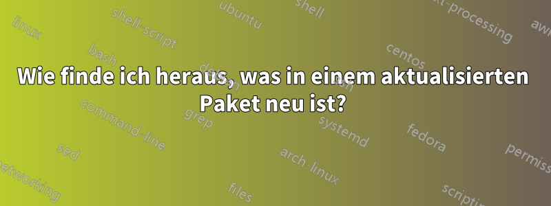 Wie finde ich heraus, was in einem aktualisierten Paket neu ist?