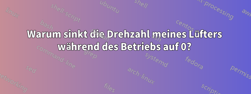 Warum sinkt die Drehzahl meines Lüfters während des Betriebs auf 0?