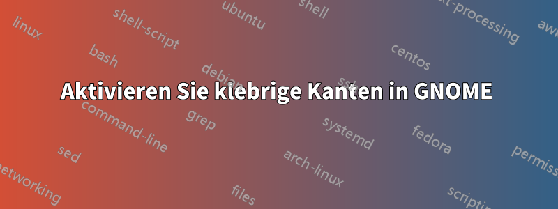 Aktivieren Sie klebrige Kanten in GNOME