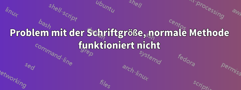 Problem mit der Schriftgröße, normale Methode funktioniert nicht