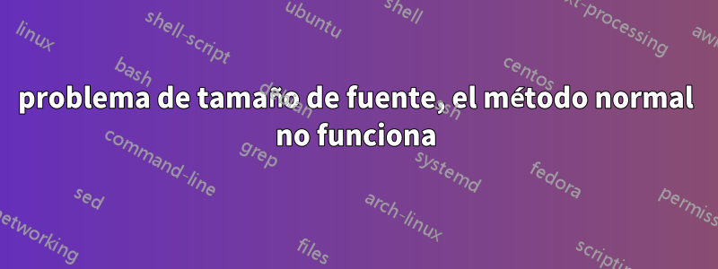 problema de tamaño de fuente, el método normal no funciona