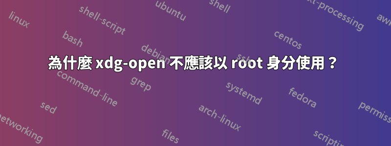 為什麼 xdg-open 不應該以 root 身分使用？