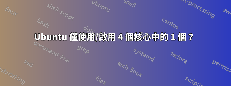 Ubuntu 僅使用/啟用 4 個核心中的 1 個？