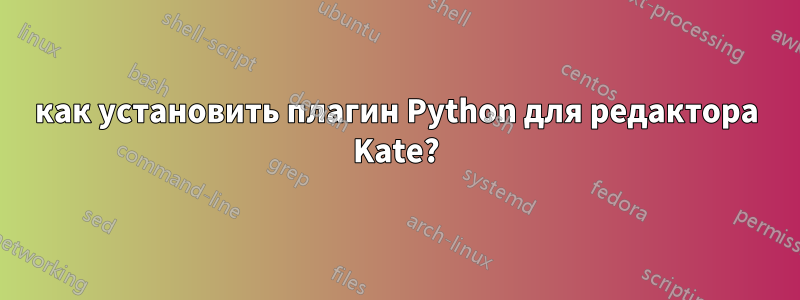 как установить плагин Python для редактора Kate?