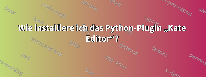 Wie installiere ich das Python-Plugin „Kate Editor“?