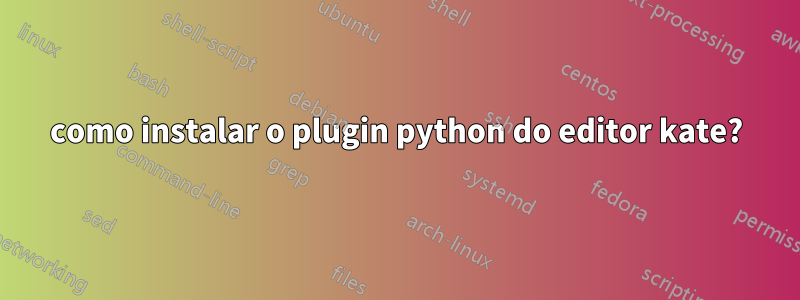 como instalar o plugin python do editor kate?