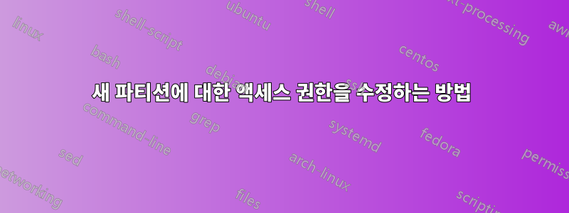 새 파티션에 대한 액세스 권한을 수정하는 방법