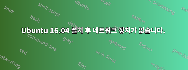 Ubuntu 16.04 설치 후 네트워크 장치가 없습니다.