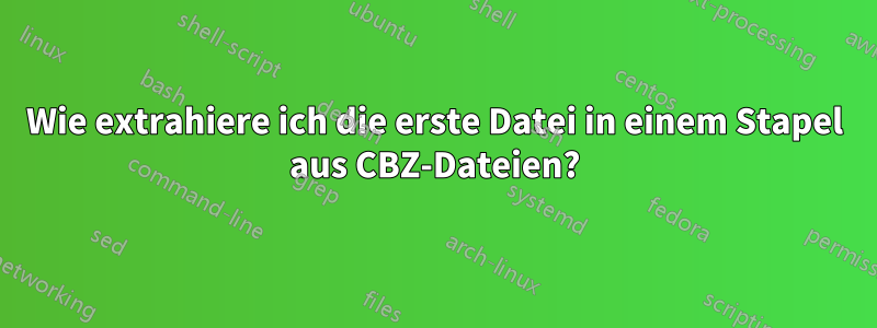 Wie extrahiere ich die erste Datei in einem Stapel aus CBZ-Dateien?