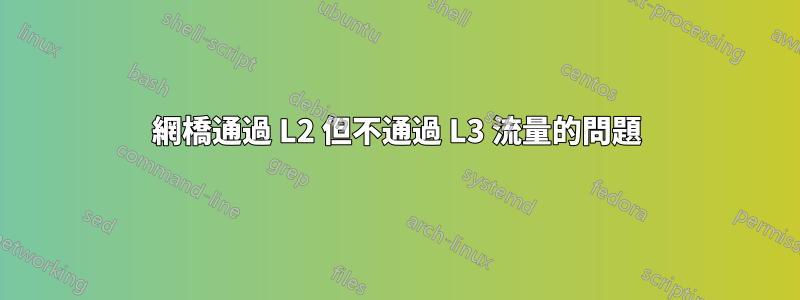 網橋通過 L2 但不通過 L3 流量的問題