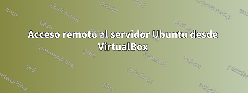 Acceso remoto al servidor Ubuntu desde VirtualBox