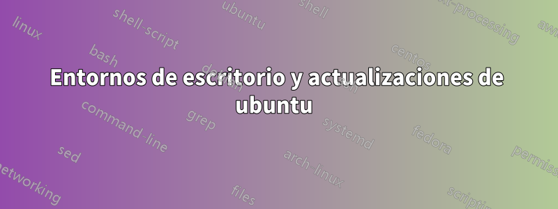 Entornos de escritorio y actualizaciones de ubuntu 