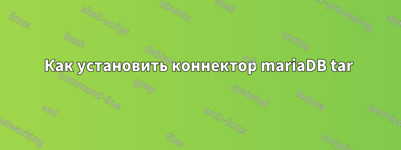 Как установить коннектор mariaDB tar