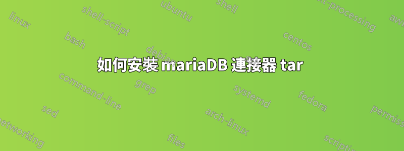 如何安裝 mariaDB 連接器 tar