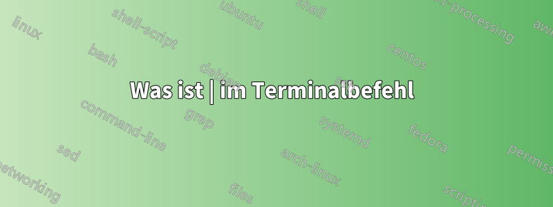 Was ist | im Terminalbefehl 