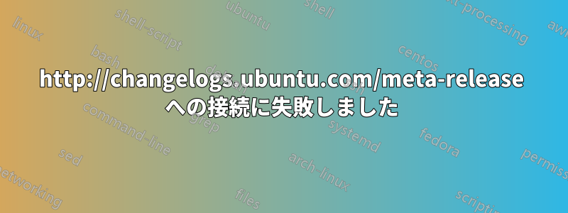 http://changelogs.ubuntu.com/meta-release への接続に失敗しました