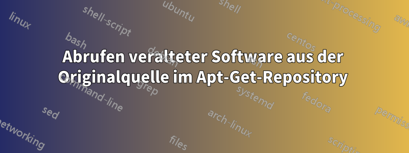 Abrufen veralteter Software aus der Originalquelle im Apt-Get-Repository