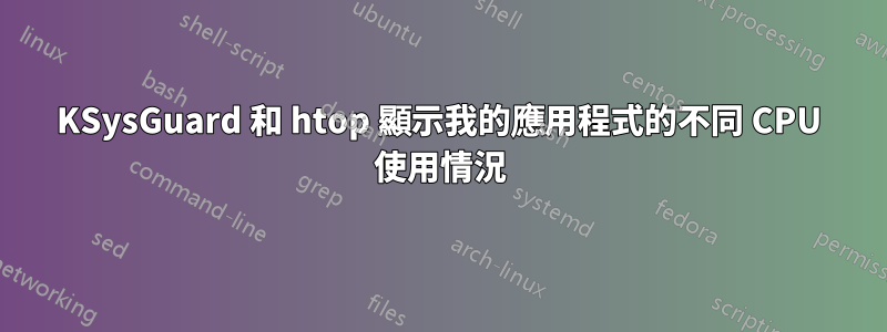 KSysGuard 和 htop 顯示我的應用程式的不同 CPU 使用情況