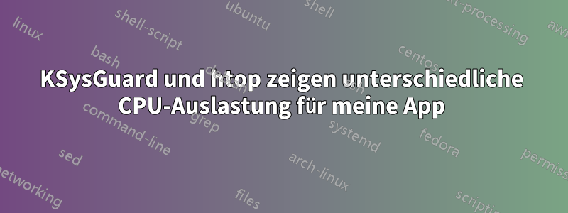 KSysGuard und htop zeigen unterschiedliche CPU-Auslastung für meine App