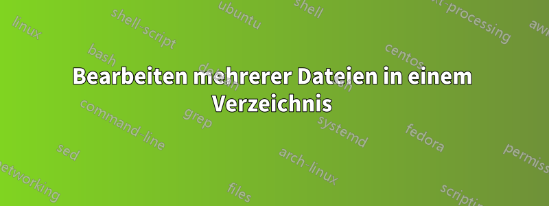 Bearbeiten mehrerer Dateien in einem Verzeichnis