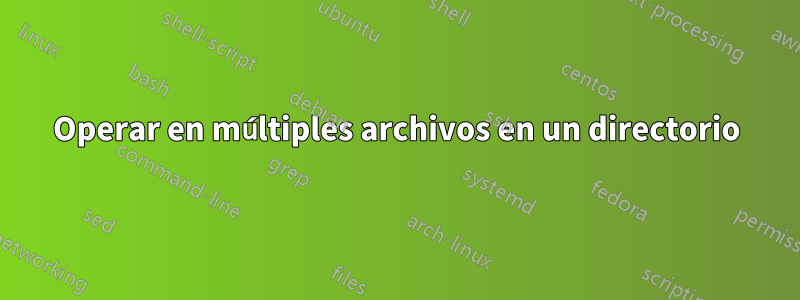 Operar en múltiples archivos en un directorio